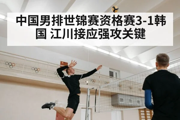 中国男排世锦赛资格赛3-1韩国 江川接应强攻关键